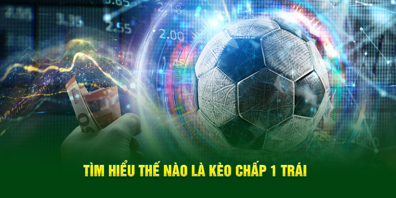 Tìm hiểu thế nào là kèo chấp 1 trái